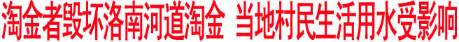 淘金者毀壞洛南河道淘金 當(dāng)?shù)卮迕裆钣盟苡绊?>
        <div   id=