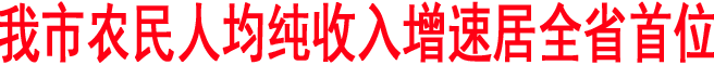 我市農(nóng)民人均純收入增速居全省首位
