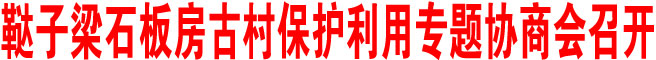 韃子梁石板房古村保護利用專題協商會召開