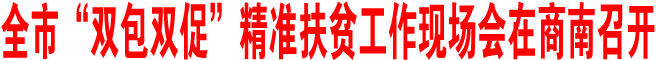 商洛市“雙包雙促”精準扶貧工作現(xiàn)場會在商南召開