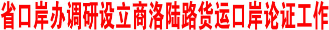 省口岸辦調研設立商洛陸路貨運口岸論證工作
